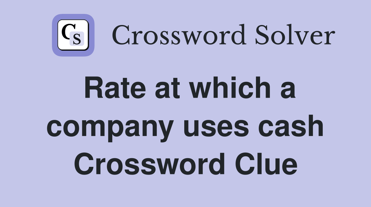 Rate at which a company uses cash Crossword Clue