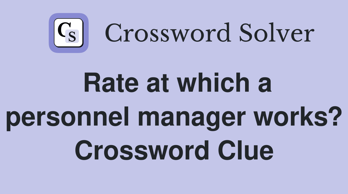 Rate at which a personnel manager works? Crossword Clue