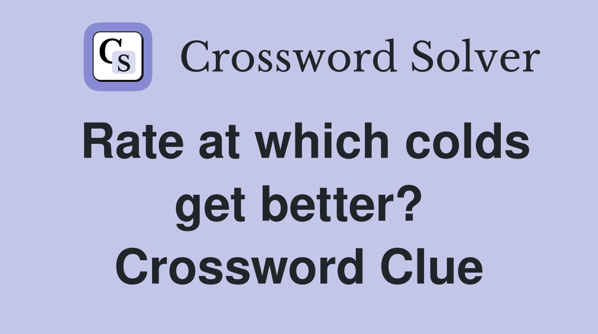 Rate at which colds get better? Crossword Clue