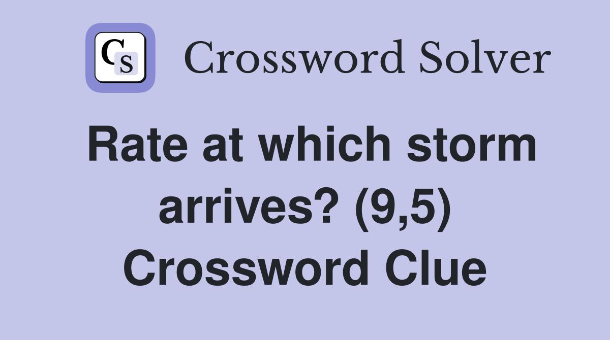 Rate at which storm arrives? (9,5) Crossword Clue
