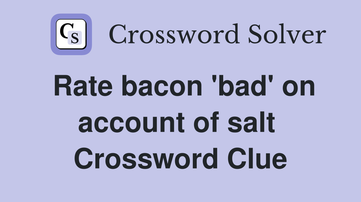 Rate bacon 'bad' on account of salt  Crossword Clue