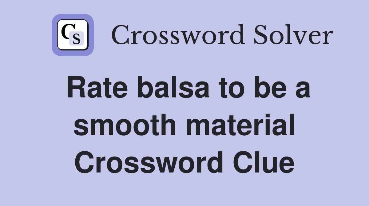 Rate balsa to be a smooth material Crossword Clue