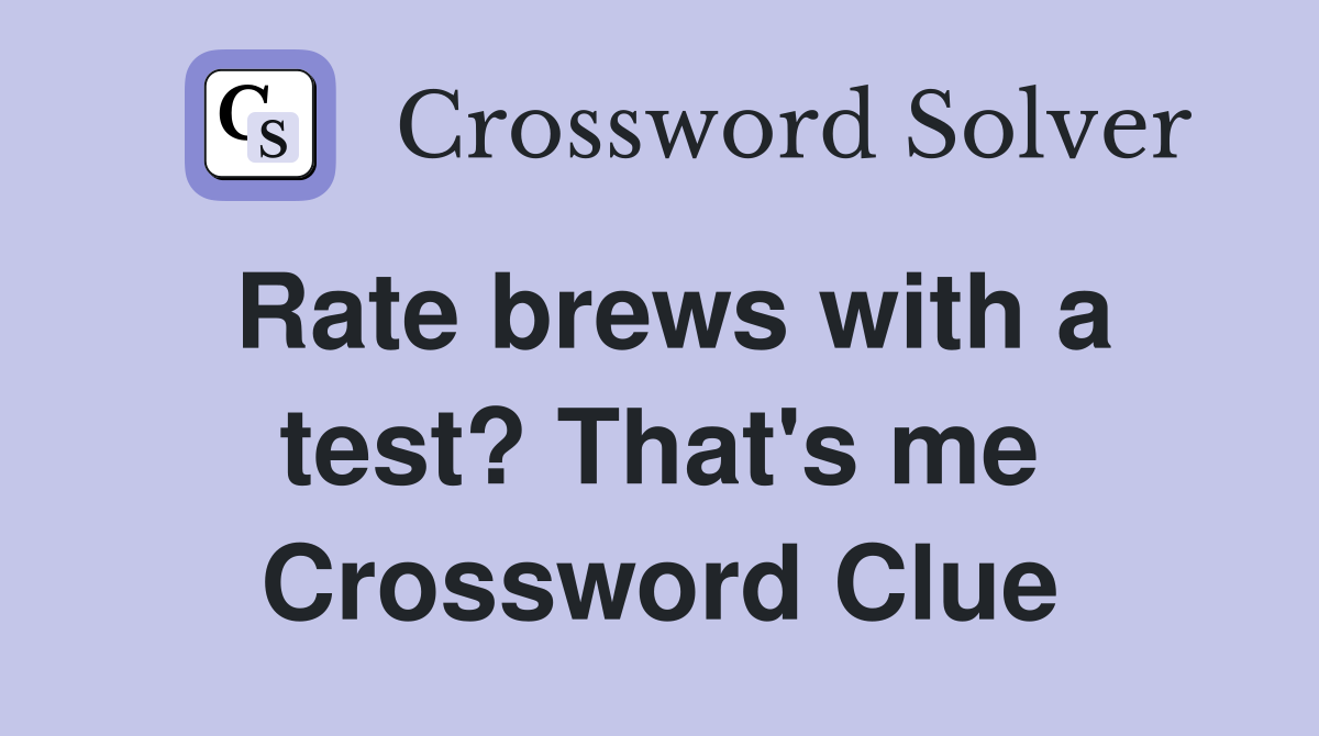 Rate brews with a test? That's me Crossword Clue