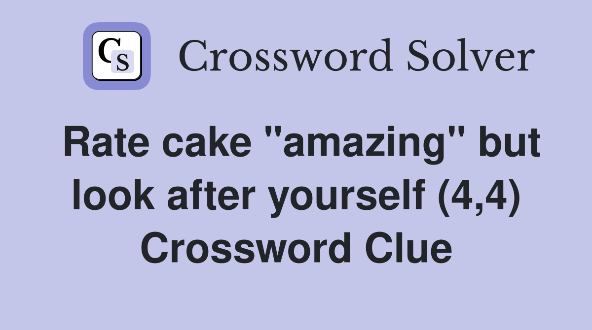 Rate cake "amazing" but look after yourself (4,4) Crossword Clue