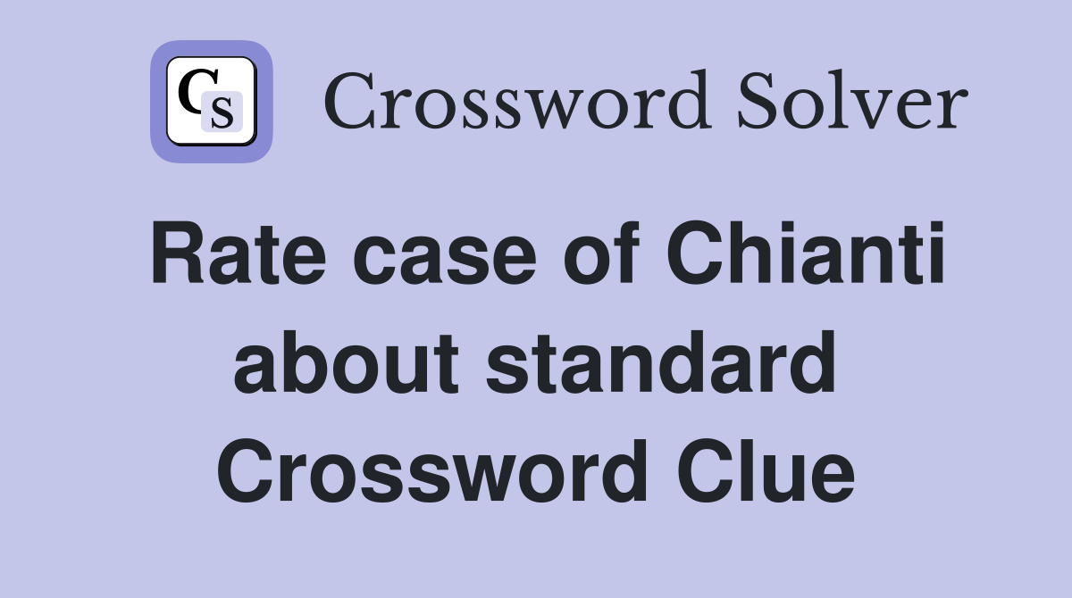 Rate case of Chianti about standard Crossword Clue
