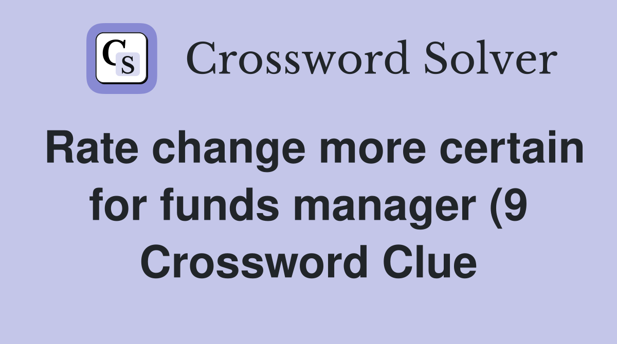 Rate change more certain for funds manager (9) Crossword Clue Answers Rate change more certain for funds manager (9) Crossword Clue Answers