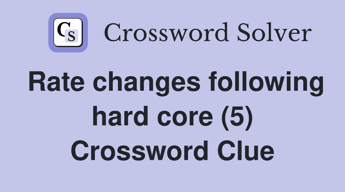 Rate changes following hard core (5) Crossword Clue