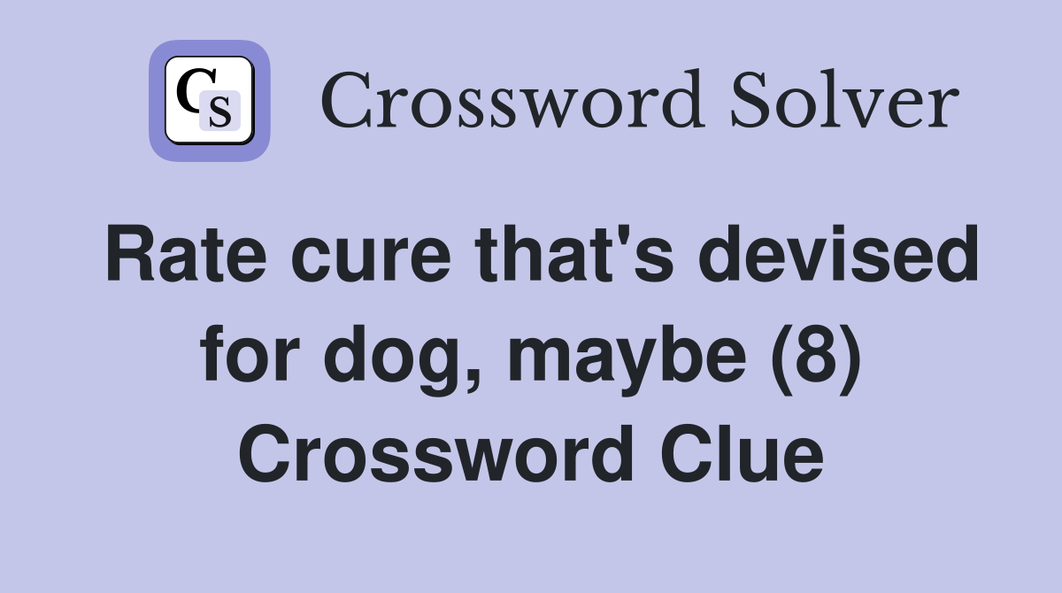 Rate cure that's devised for dog, maybe (8) Crossword Clue