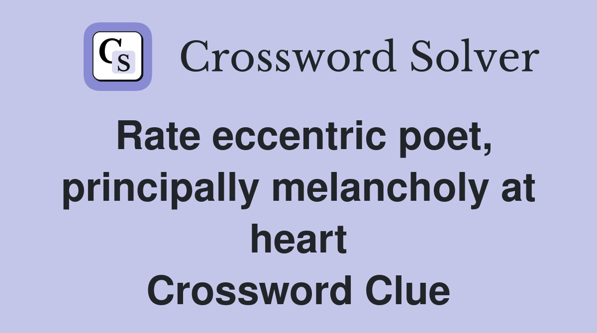 Rate eccentric poet, principally melancholy at heart Crossword Clue