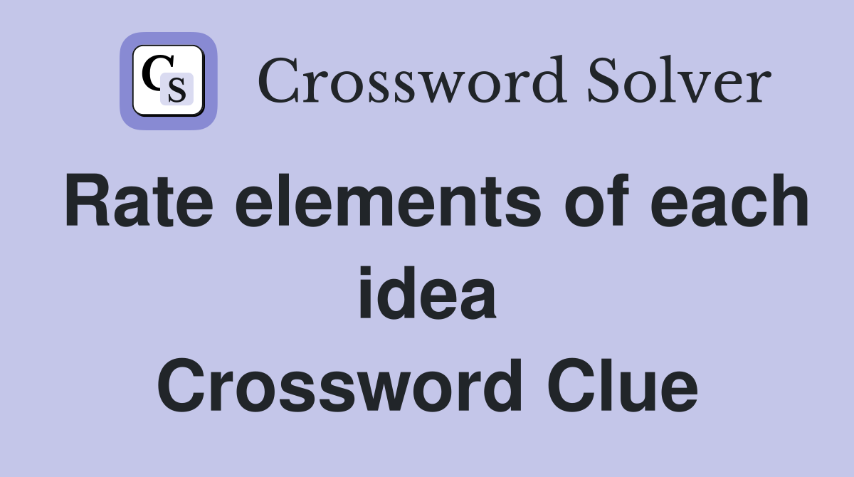 Rate elements of each idea Crossword Clue