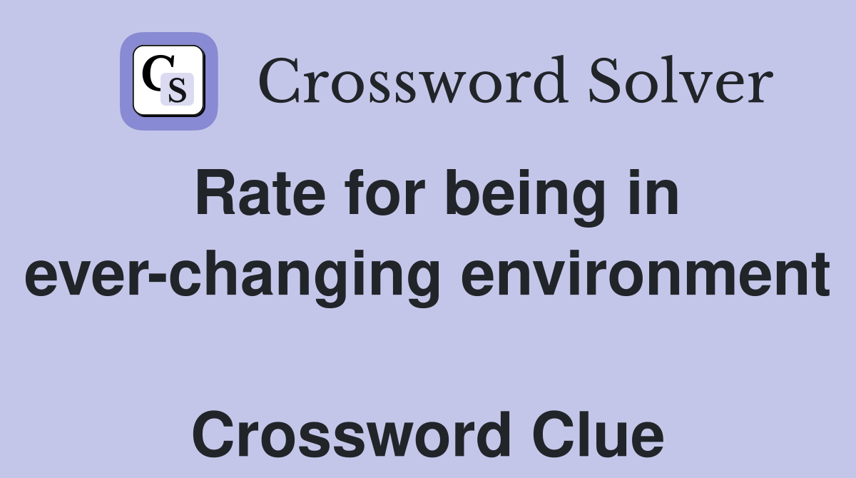 Rate for being in ever-changing environment  Crossword Clue