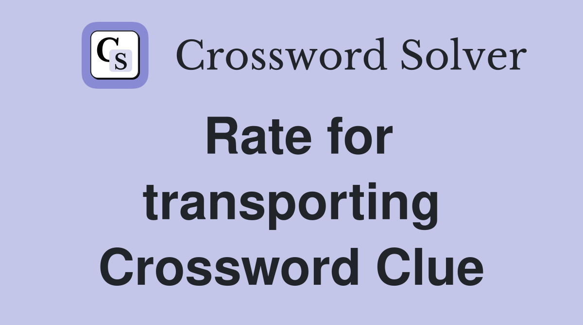 Rate for transporting Crossword Clue