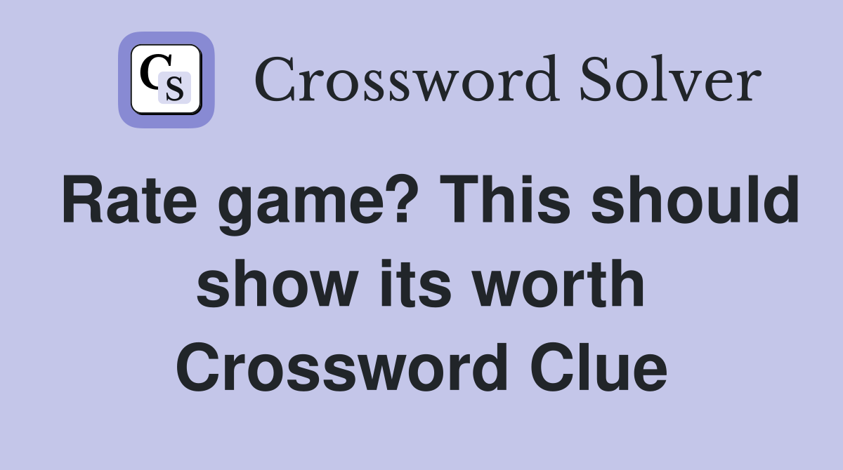 Rate game? This should show its worth Crossword Clue