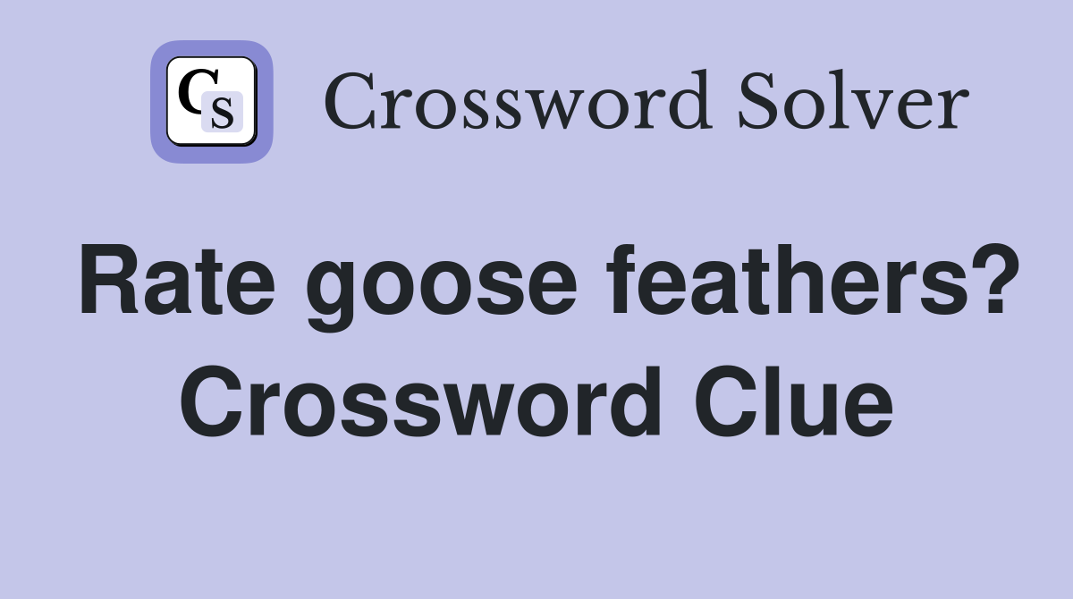 Rate goose feathers? Crossword Clue