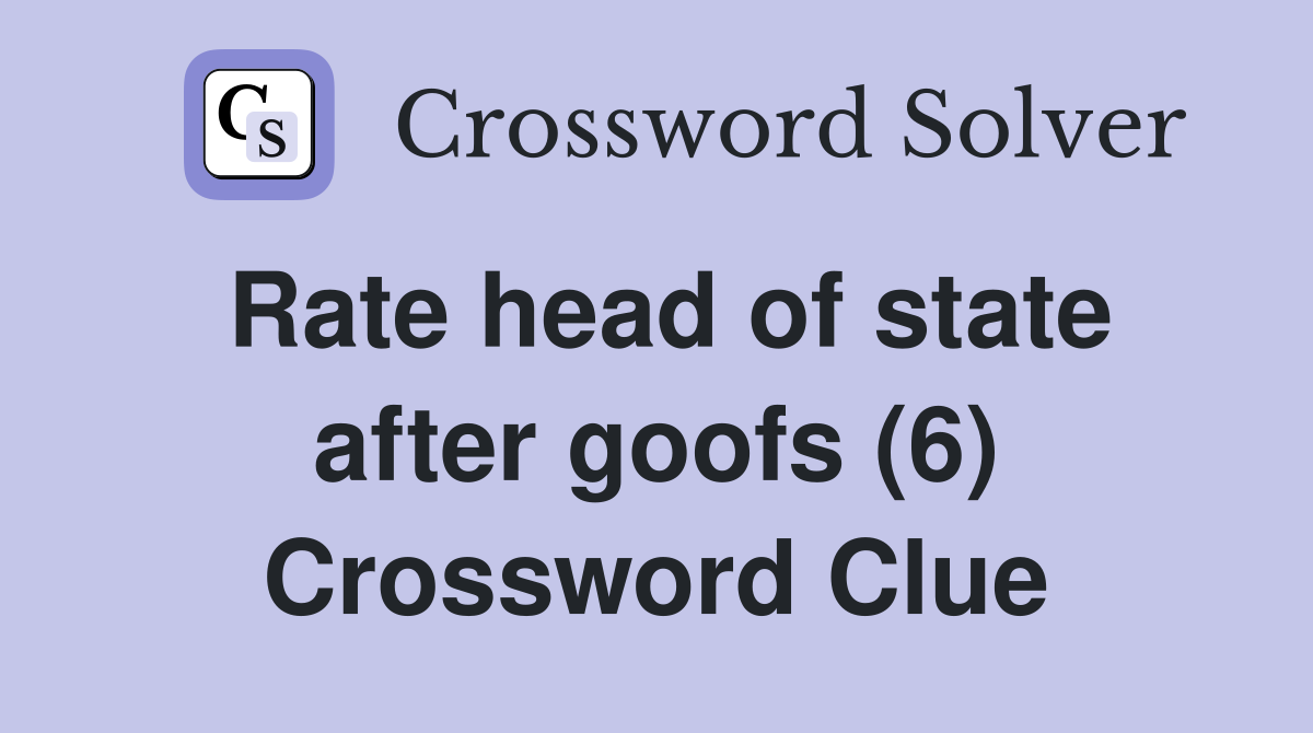 Rate head of state after goofs (6) Crossword Clue