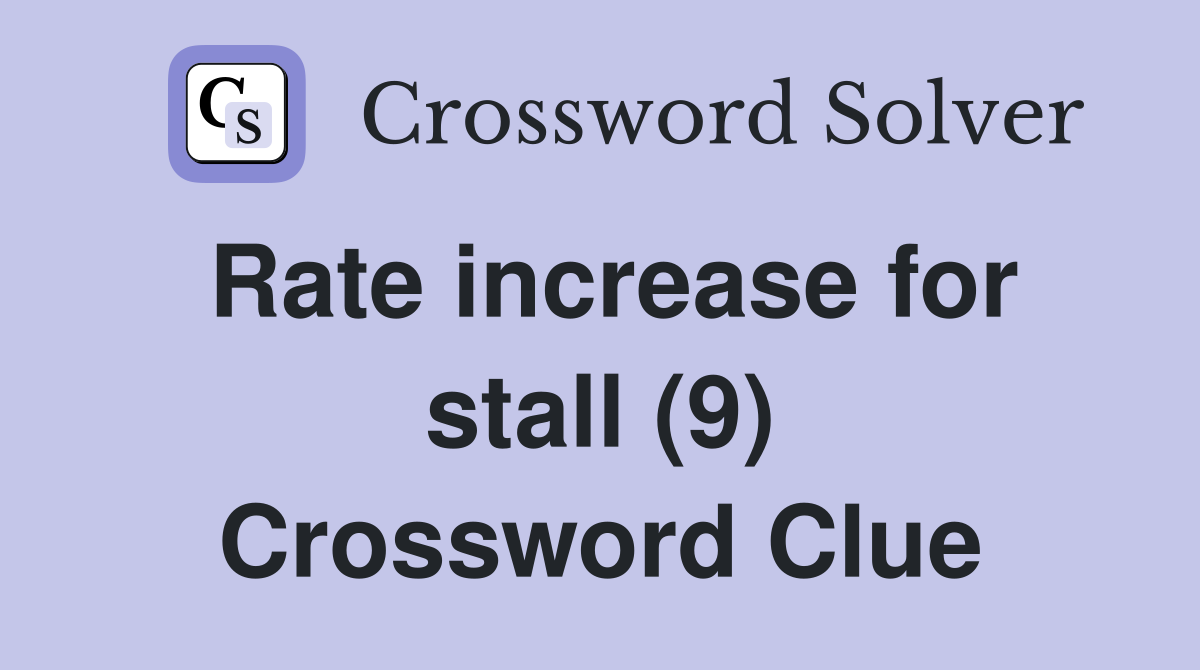 Rate increase for stall (9) Crossword Clue