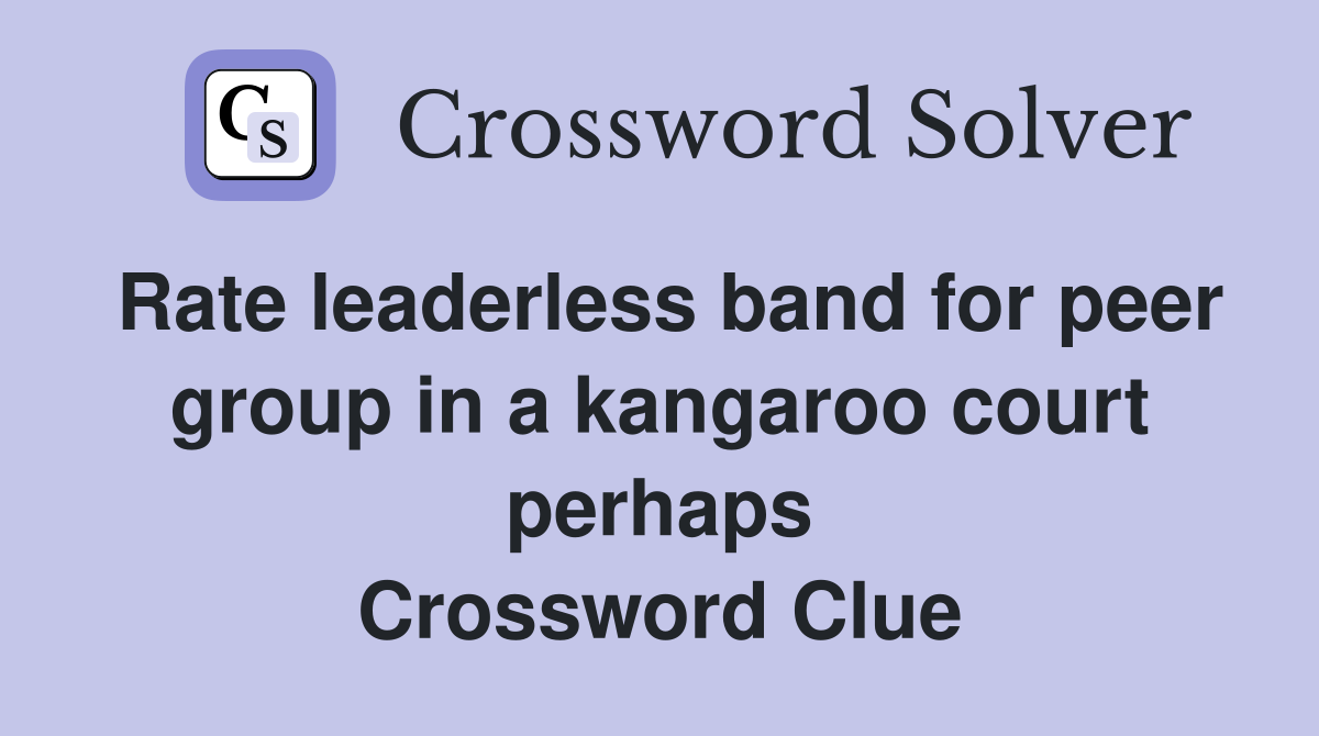 Rate leaderless band for peer group in a kangaroo court perhaps Crossword Clue