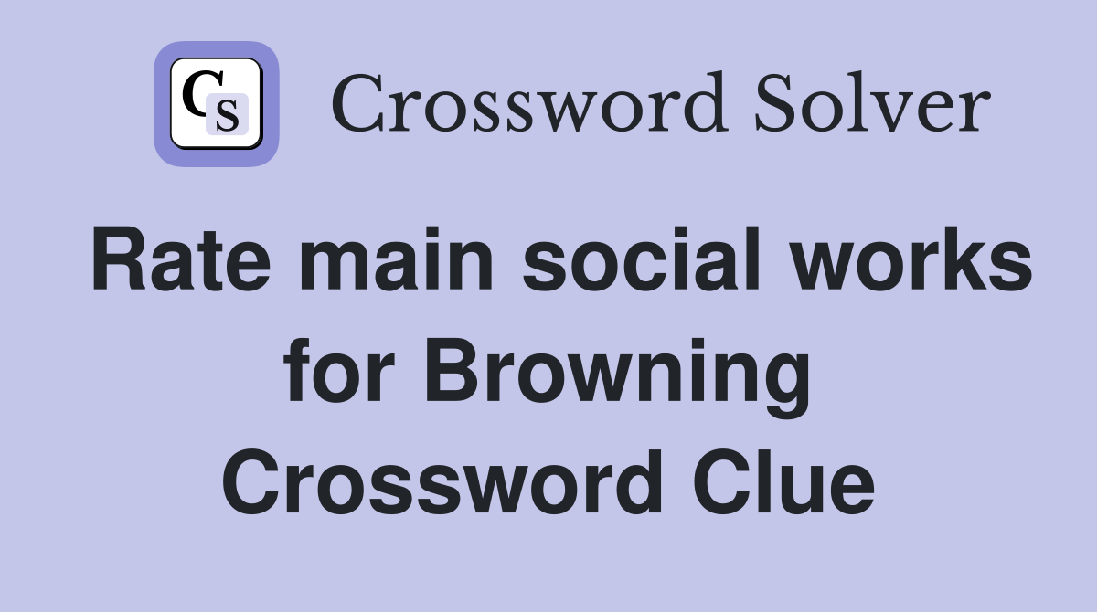 Rate main social works for Browning Crossword Clue