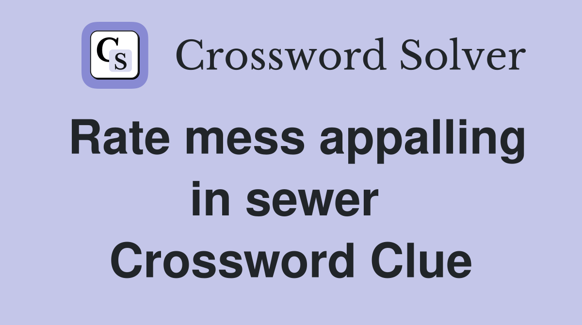 Rate mess appalling in sewer  Crossword Clue