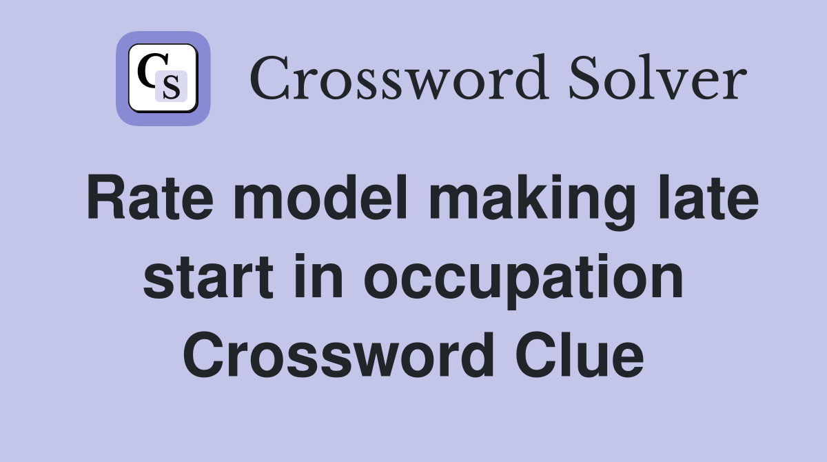 Rate model making late start in occupation Crossword Clue