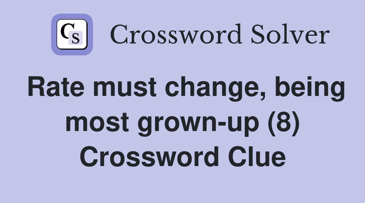 Rate must change, being most grown-up (8) Crossword Clue