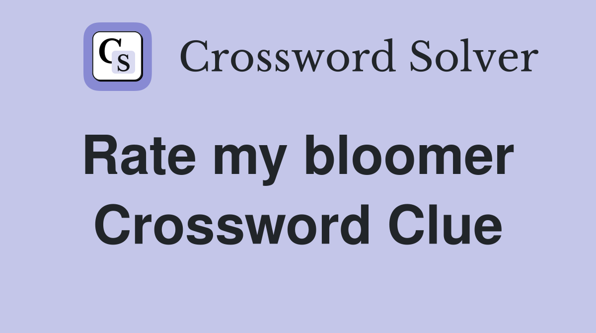 Rate my bloomer  Crossword Clue