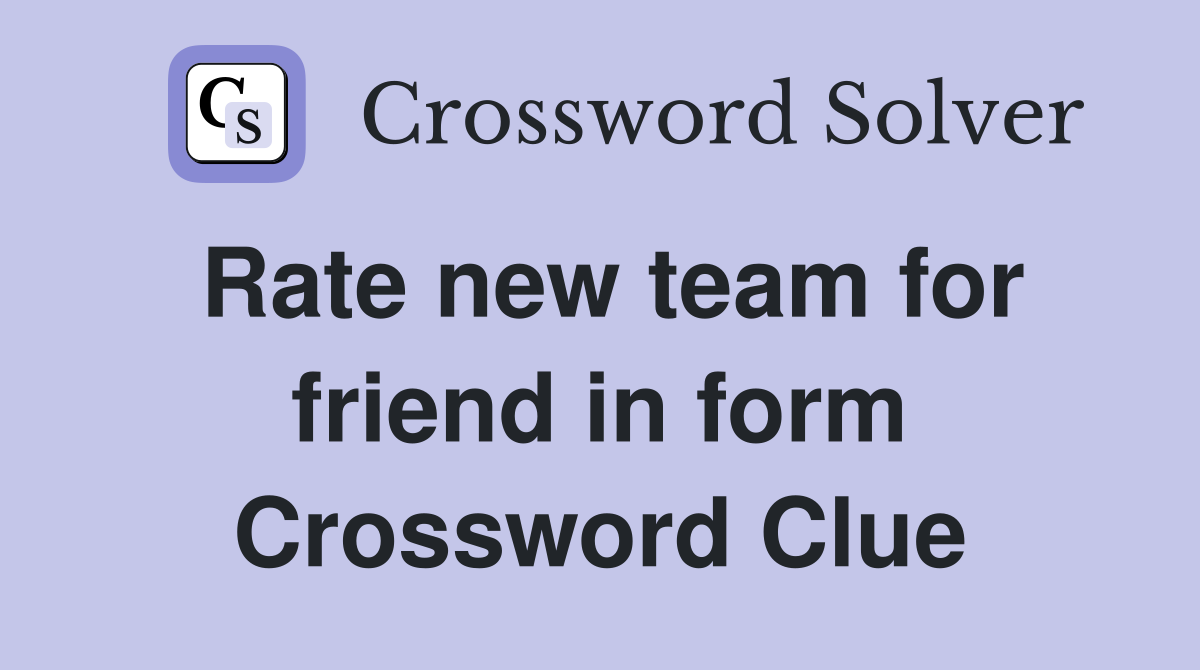 Rate new team for friend in form Crossword Clue