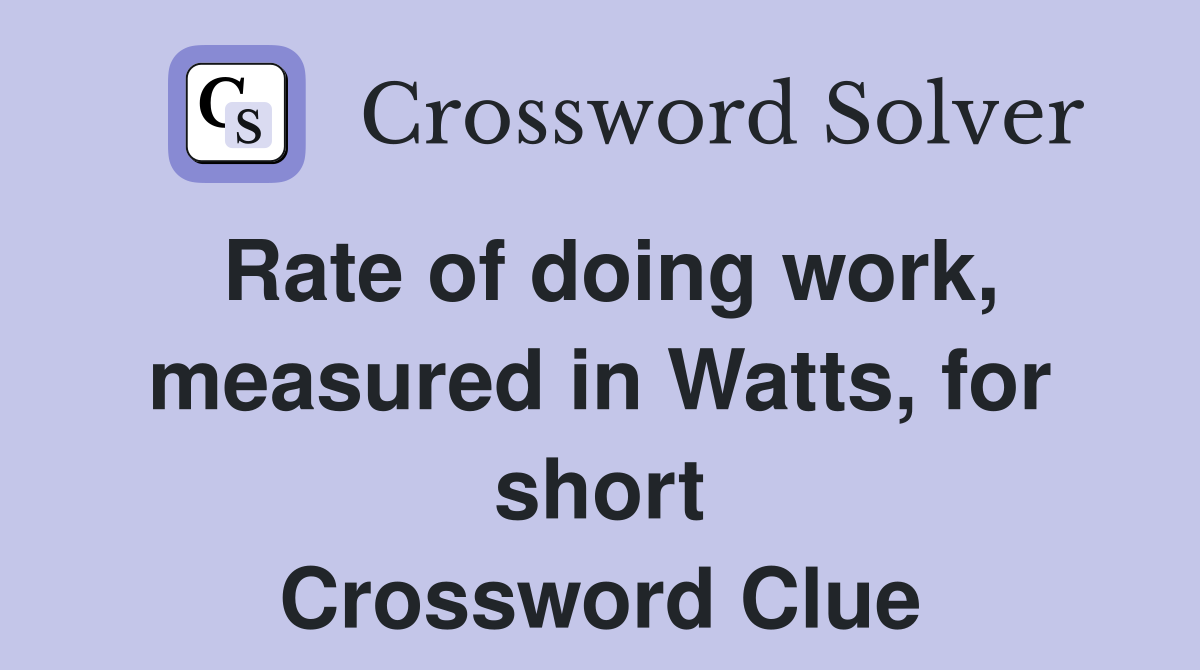 Rate of doing work, measured in Watts, for short Crossword Clue