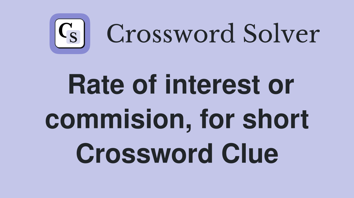 Rate of interest or commision, for short Crossword Clue
