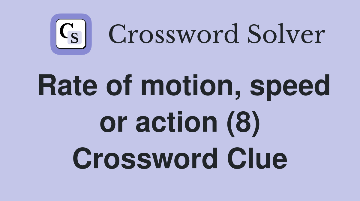 Rate of motion, speed or action (8) Crossword Clue