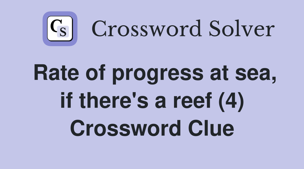 Rate of progress at sea, if there's a reef (4) Crossword Clue