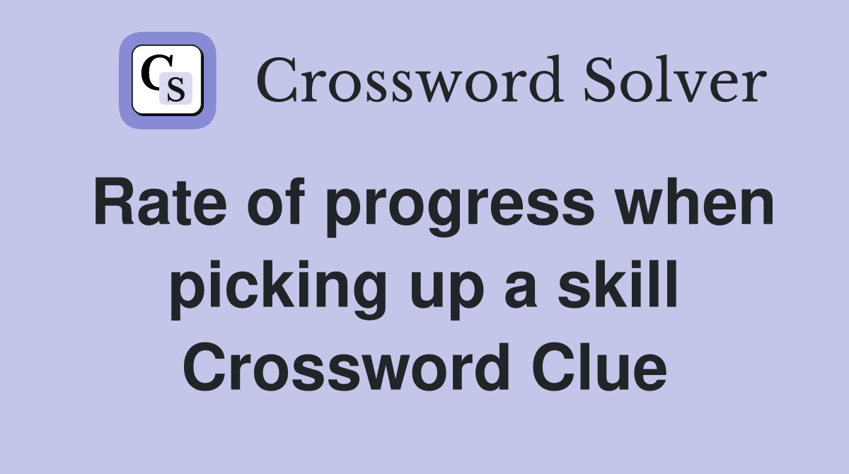 Rate of progress when picking up a skill Crossword Clue