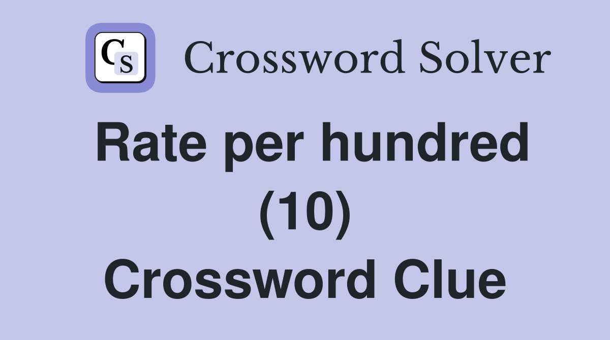 Rate per hundred (10) Crossword Clue