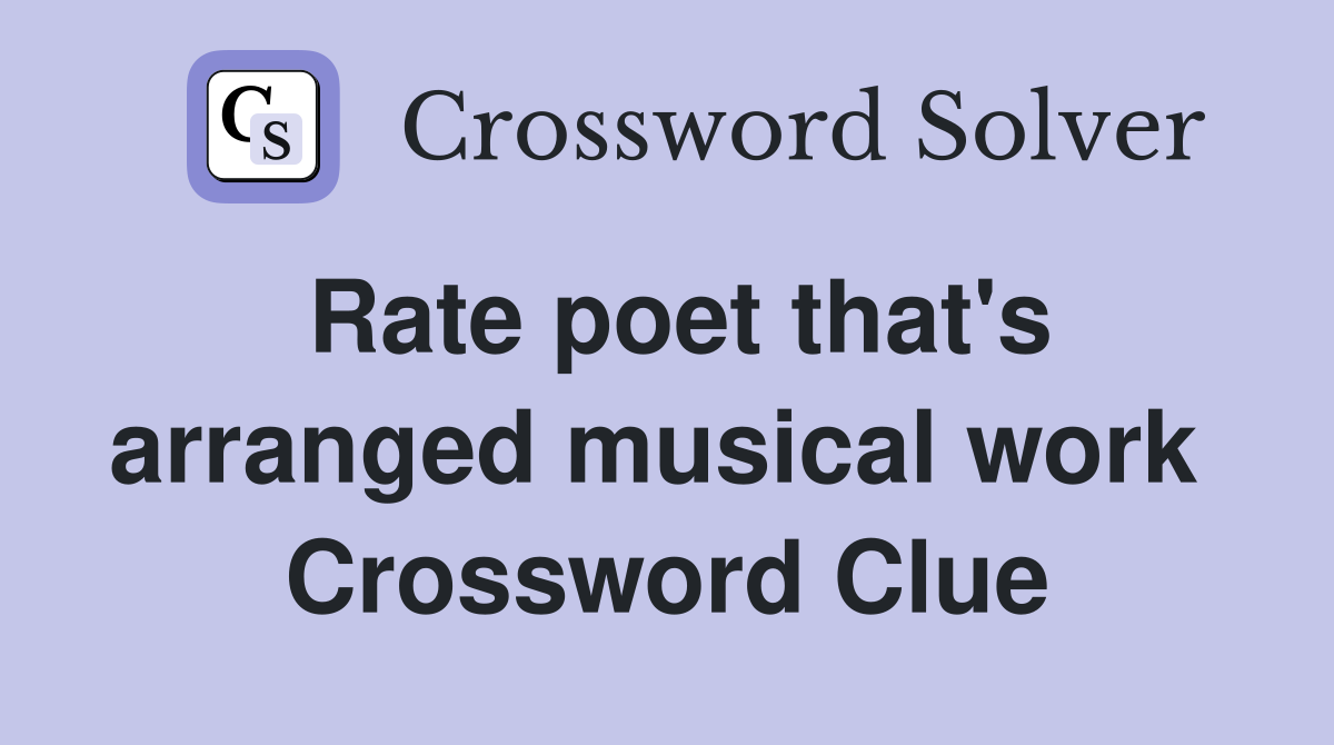 Rate poet that's arranged musical work  Crossword Clue