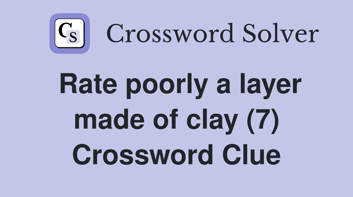 Rate poorly a layer made of clay (7) Crossword Clue