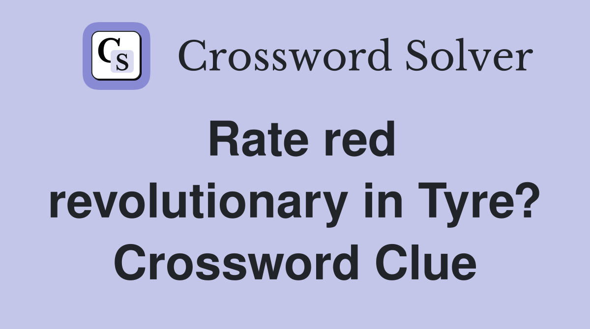 Rate red revolutionary in Tyre? Crossword Clue