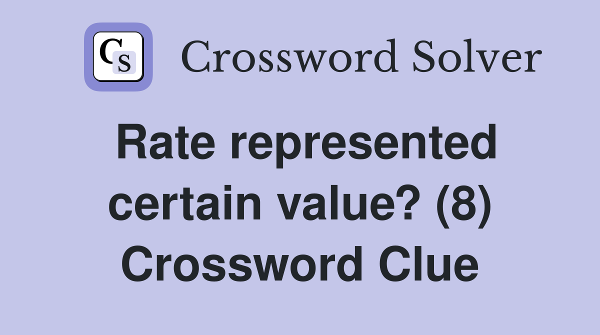 Rate represented certain value? (8) Crossword Clue