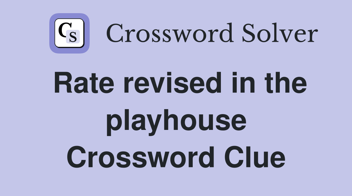 Rate revised in the playhouse Crossword Clue