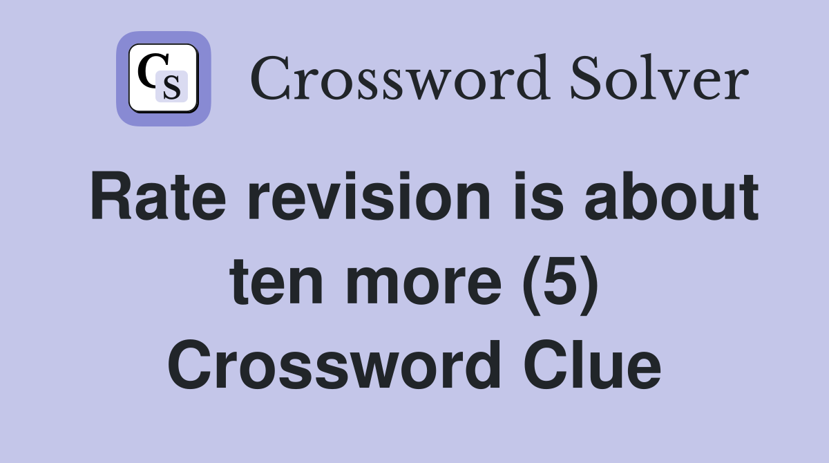 Rate revision is about ten more (5) Crossword Clue