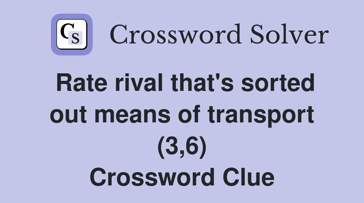 Rate rival that's sorted out means of transport (3,6) Crossword Clue