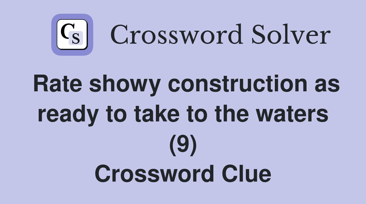 Rate showy construction as ready to take to the waters (9) Crossword Clue