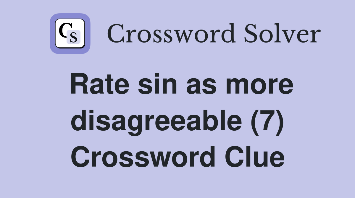 Rate sin as more disagreeable (7) Crossword Clue
