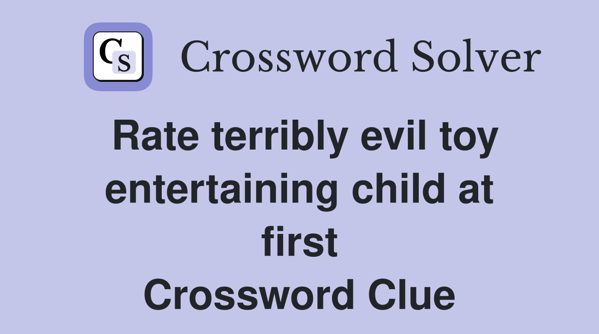 Rate terribly evil toy entertaining child at first Crossword Clue