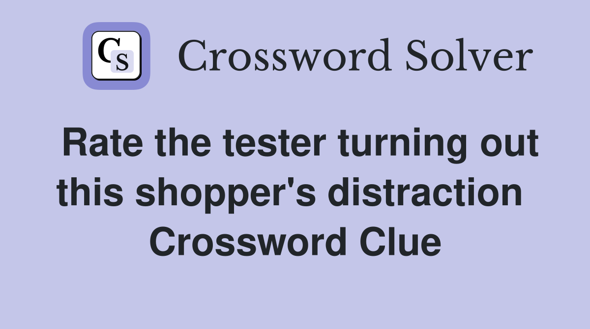 Rate the tester turning out this shopper's distraction  Crossword Clue