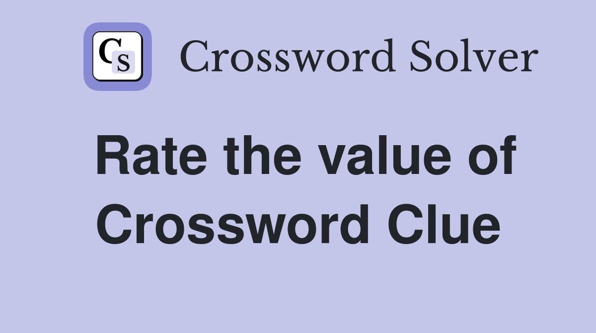 Rate the value of Crossword Clue