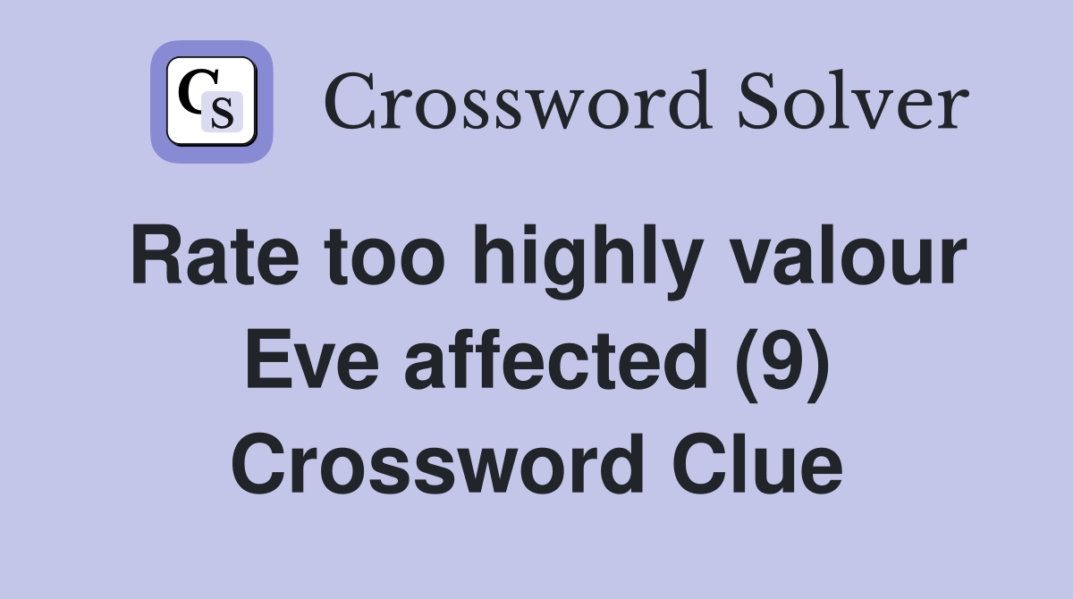 Rate too highly valour Eve affected (9) Crossword Clue