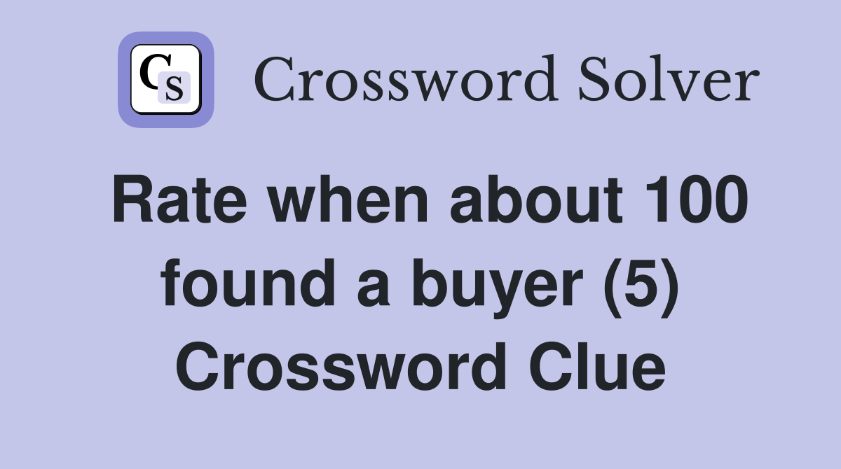 Rate when about 100 found a buyer (5) Crossword Clue