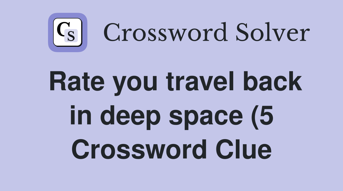 Rate you travel back in deep space (5) Crossword Clue Answers Rate you travel back in deep space (5) Crossword Clue Answers