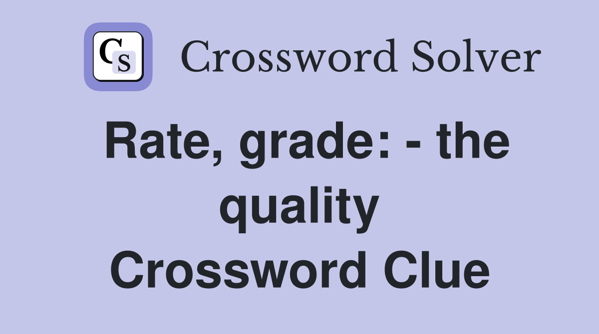 Rate, grade: - the quality Crossword Clue