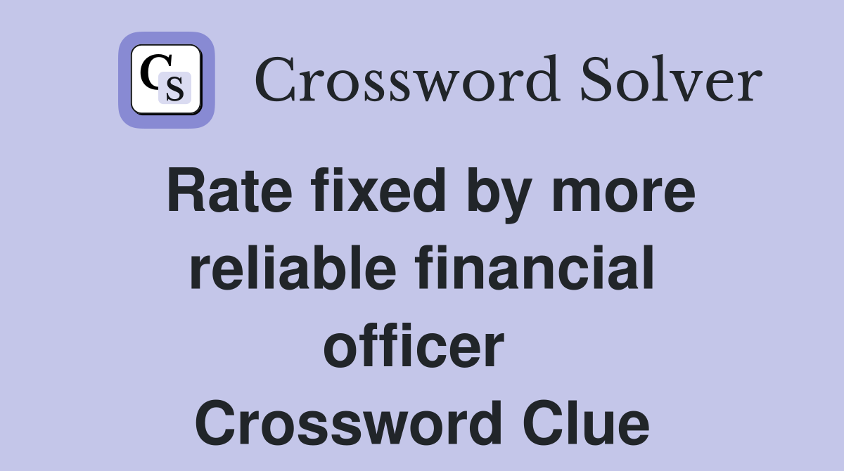 Rate fixed by more reliable financial officer  Crossword Clue
